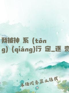 我被神級系統(tǒng)強(qiáng)行綁定