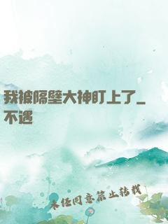 我被隔壁大神盯上了
