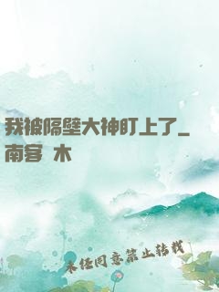 我被隔壁大神盯上了