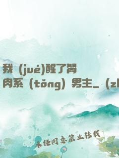 我覺(jué)醒了胬肉系統(tǒng)雙男主
