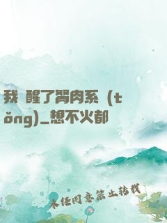 我覺醒了胬肉系統(tǒng)