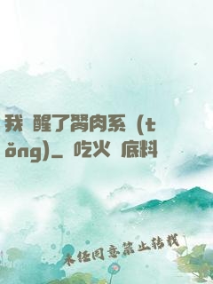 我覺醒了胬肉系統(tǒng)