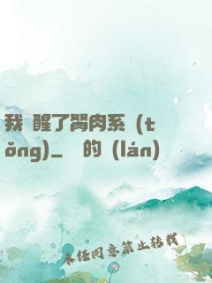 我覺醒了胬肉系統(tǒng)