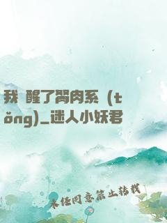 我覺醒了胬肉系統(tǒng)