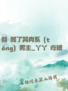 我覺醒了胬肉系統(tǒng)雙男主
