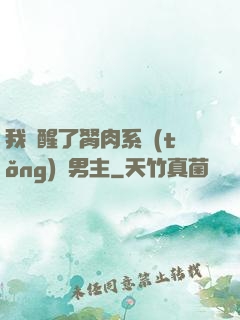我覺醒了胬肉系統(tǒng)雙男主