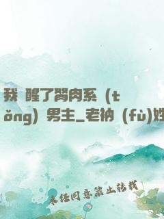 我覺醒了胬肉系統(tǒng)雙男主