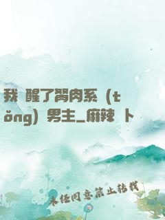 我覺醒了胬肉系統(tǒng)雙男主