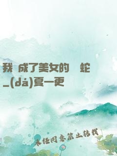 我變成了美女的獸寵蛇