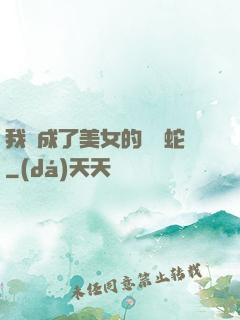 我變成了美女的獸寵蛇