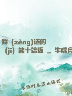 我贈(zèng)送的機(jī)緣能十倍返還