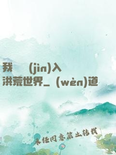 我選擇進(jìn)入洪荒世界