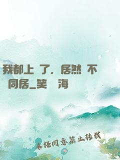 我都上門了，居然還不許同居