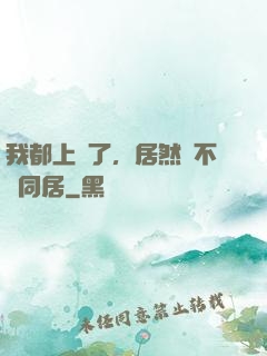 我都上門了，居然還不許同居