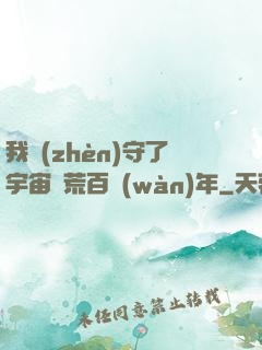 我鎮(zhèn)守了宇宙邊荒百萬(wàn)年