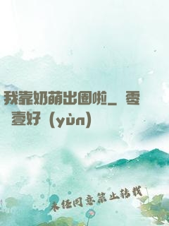 我靠奶萌出圈啦