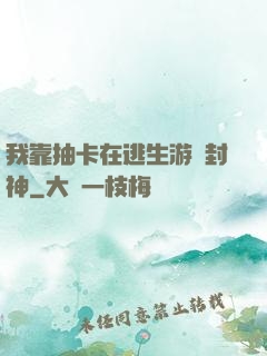 我靠抽卡在逃生游戲封神