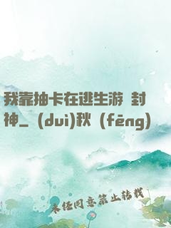 我靠抽卡在逃生游戲封神