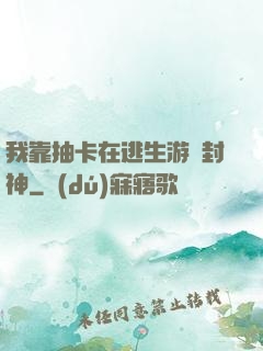 我靠抽卡在逃生游戲封神