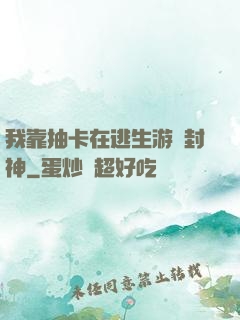我靠抽卡在逃生游戲封神