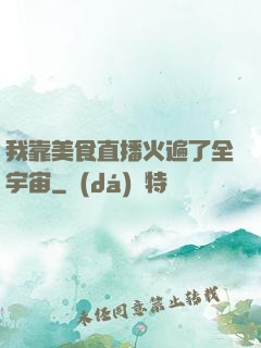 我靠美食直播火遍了全宇宙