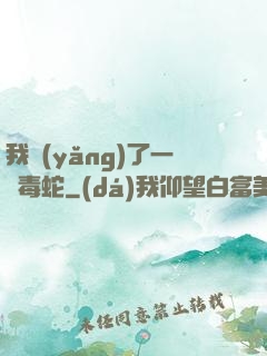 我養(yǎng)了一條毒蛇
