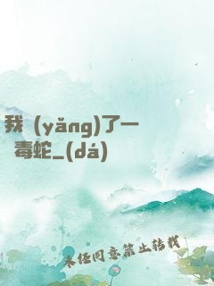 我養(yǎng)了一條毒蛇