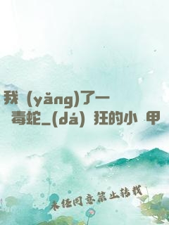 我養(yǎng)了一條毒蛇