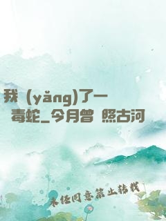我養(yǎng)了一條毒蛇