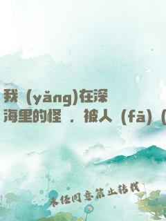 我養(yǎng)在深海里的怪獸，被人發(fā)現(xiàn)了