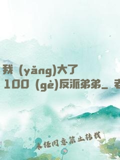 我養(yǎng)大了100個(gè)反派弟弟