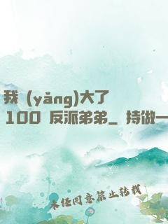 我養(yǎng)大了100個反派弟弟