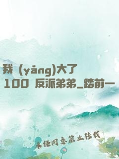 我養(yǎng)大了100個反派弟弟