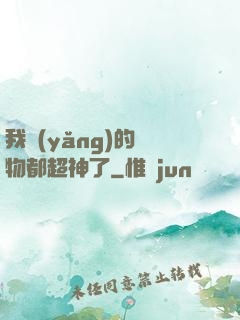 我養(yǎng)的寵物都超神了