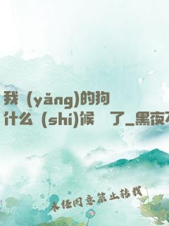 我養(yǎng)的狗什么時(shí)候無敵了