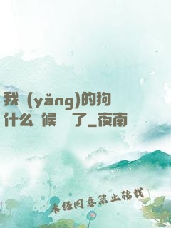 我養(yǎng)的狗什么時候無敵了