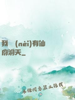 我體內(nèi)有仙府洞天