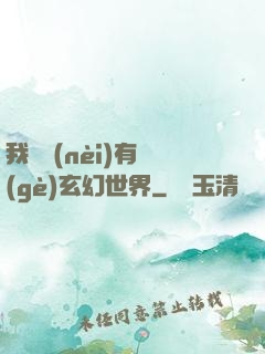 我體內(nèi)有個(gè)玄幻世界