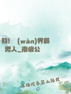 我！萬(wàn)界最帥男人