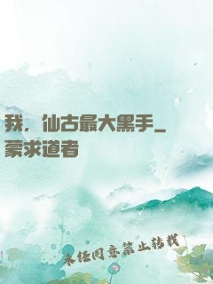 我，仙古最大黑手