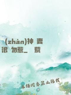 戰(zhàn)神嬌妻很兇勿惹
