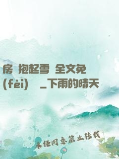 房東抱起雪兒全文免費(fèi)閱讀