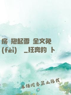 房東抱起雪兒全文免費(fèi)閱讀