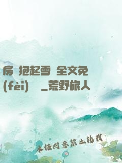 房東抱起雪兒全文免費(fèi)閱讀