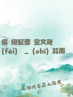 房東抱起雪兒全文免費(fèi)閱讀
