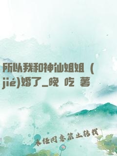 所以我和神仙姐姐結(jié)婚了