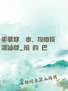 手拿穿書劇本，攻略反派仙尊