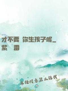 才不要給你生孩子呢