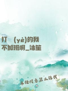 打職業(yè)的我絕不加班啊