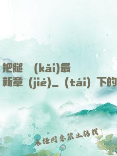 把腿張開(kāi)最新章節(jié)